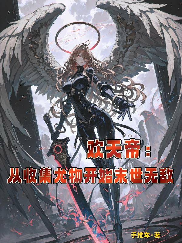 欢天帝：从收集尤物开始末世无敌